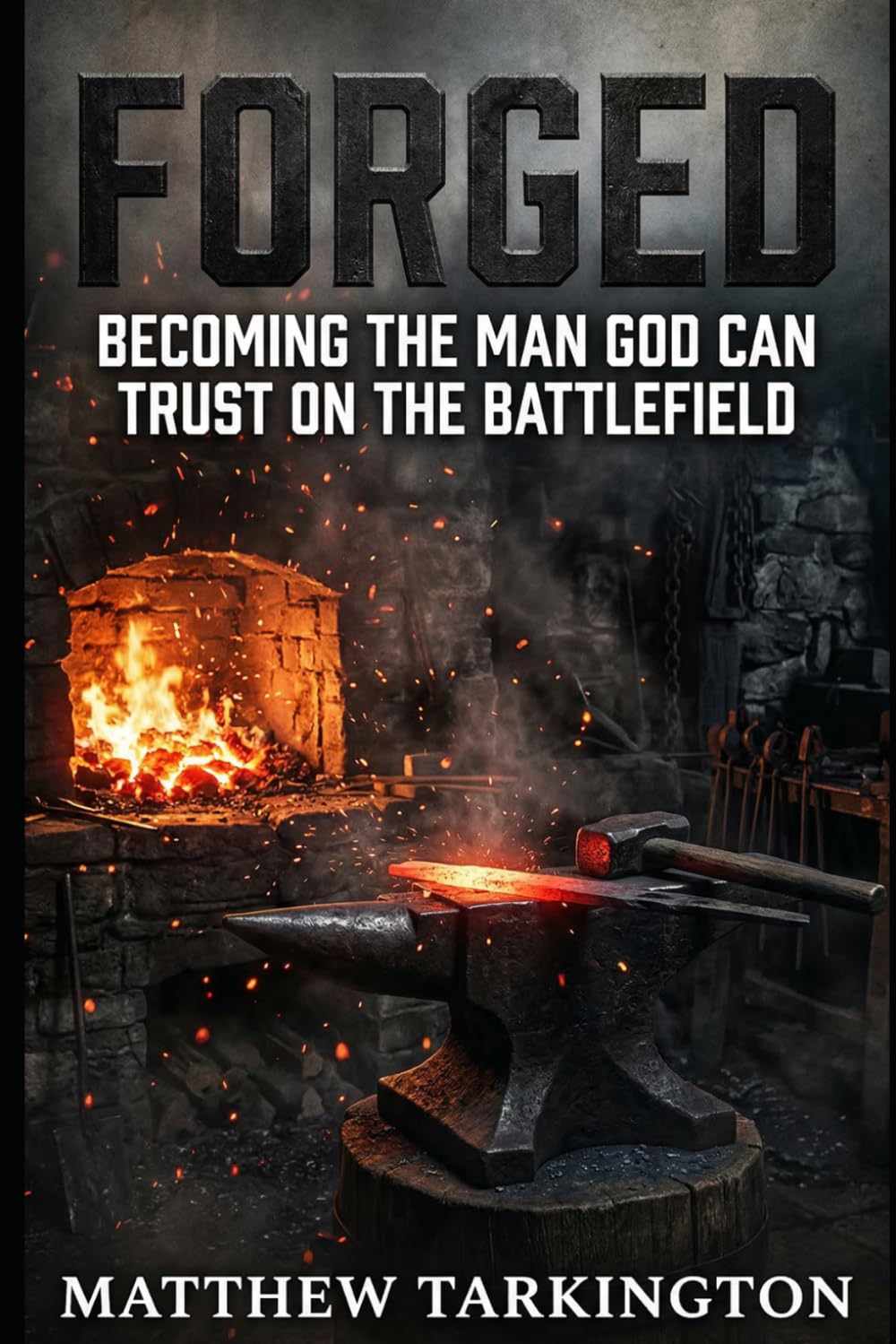 Forged: Becoming the Man God Can Trust on the Battlefield
