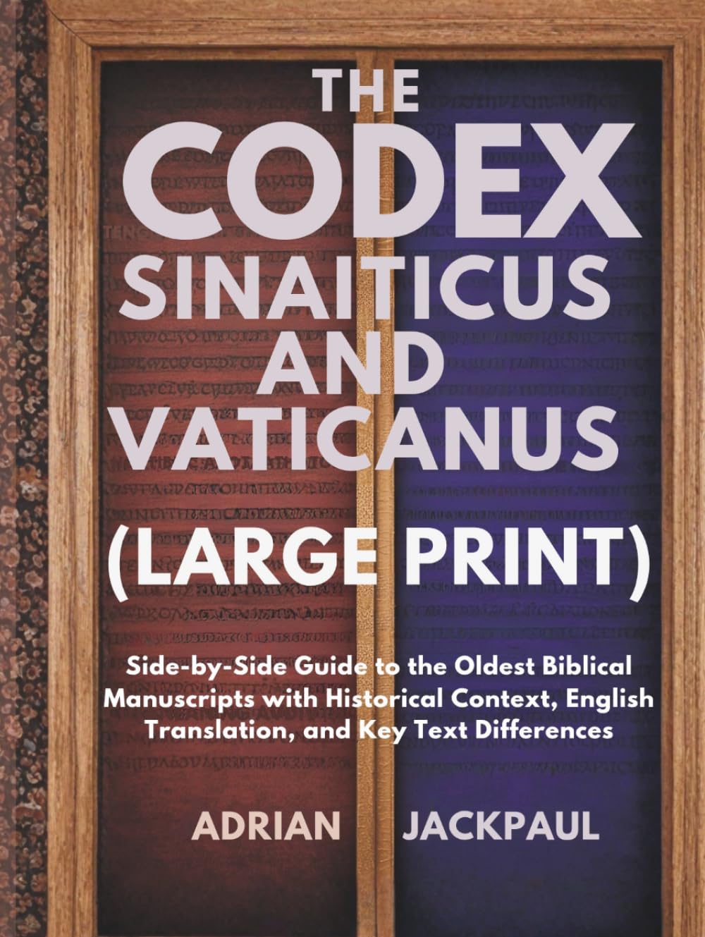 THE CODEX SINAITICUS AND VATICANUS (LARGE PRINT): Side-by-Side Guide to the Oldest Biblical Manuscripts with Historical Context, English Translation, and Key Text Differences