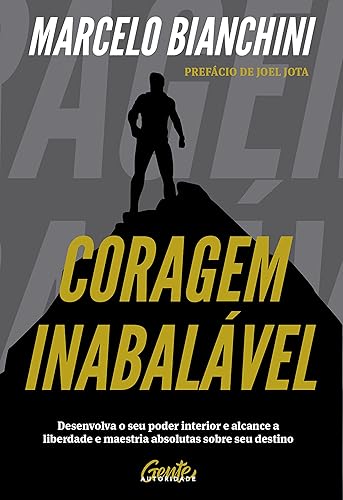 Coragem inabalável: Desenvolva o seu poder interior e alcance a liberdade e maestria absolutas sobre seu destino