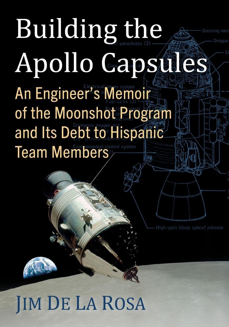 Building the Apollo Capsules: An Engineer's Memoir of the Moonshot Program and Its Debt to Hispanic Team Members      Paperback – October 9, 2023