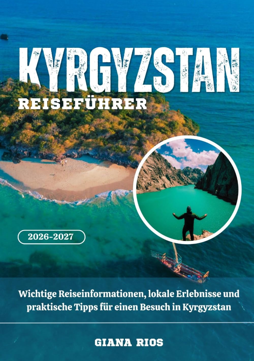 KYRGYZSTAN REISEFÜHRER 2026-2027: Wichtige Reiseinformationen, lokale Erlebnisse und praktische Tipps für einen Besuch in Kyrgyzstan