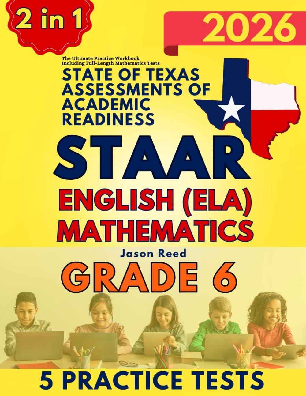 State of Texas Assessments of Academic Readiness (STAAR) Grade 6: The Ultimate Practice Workbook for Mathematics and English Language Arts Literacy (ELA) Including Full-Length Tests
