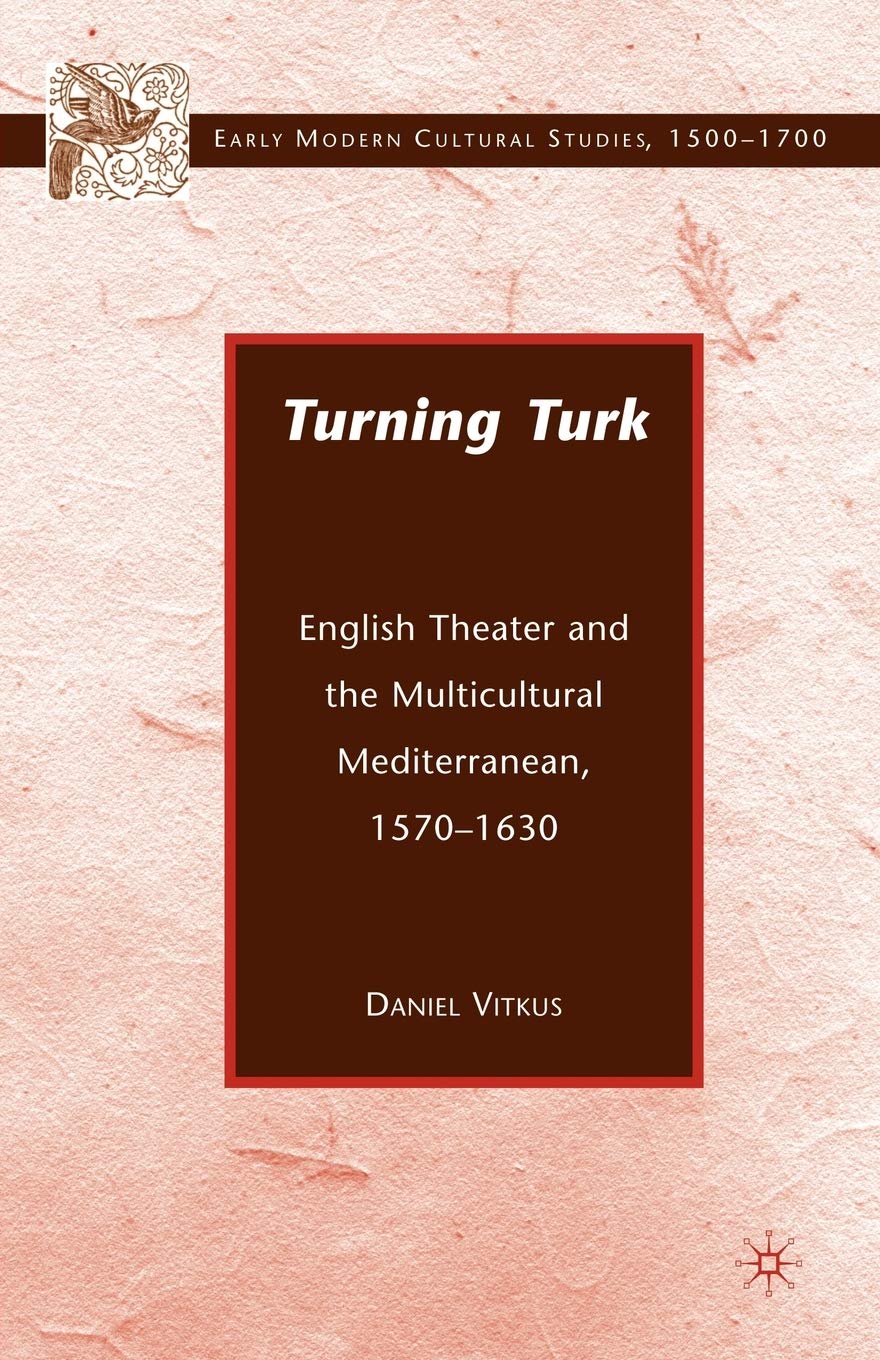 Turning Turk: English Theater and the Multicultural Mediterranean (Early Modern Cultural Studies 1500–1700)