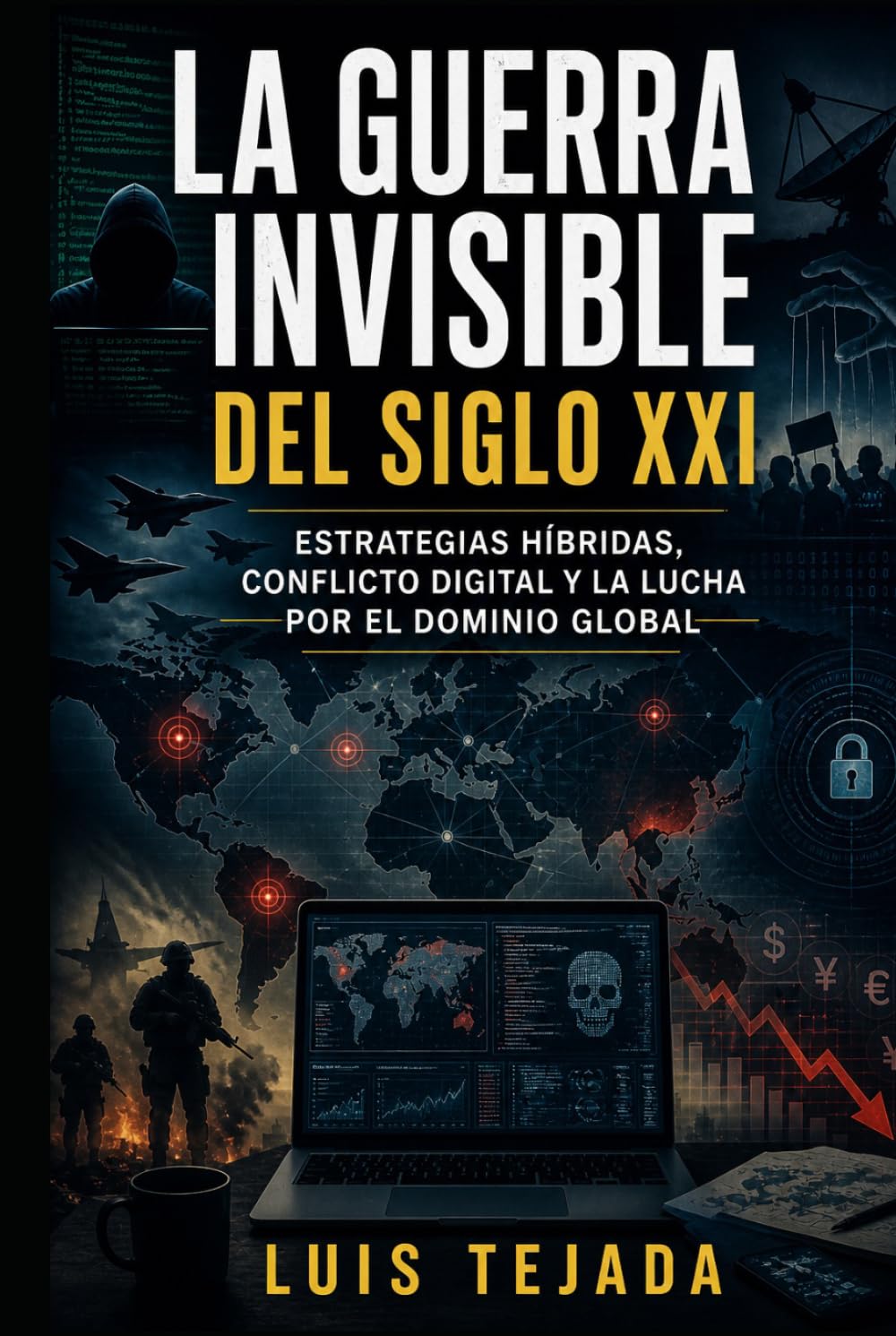 La guerra invisible del siglo XXI: Estrategias híbridas, conflicto digital y la lucha por el dominio global (Geopolítica)