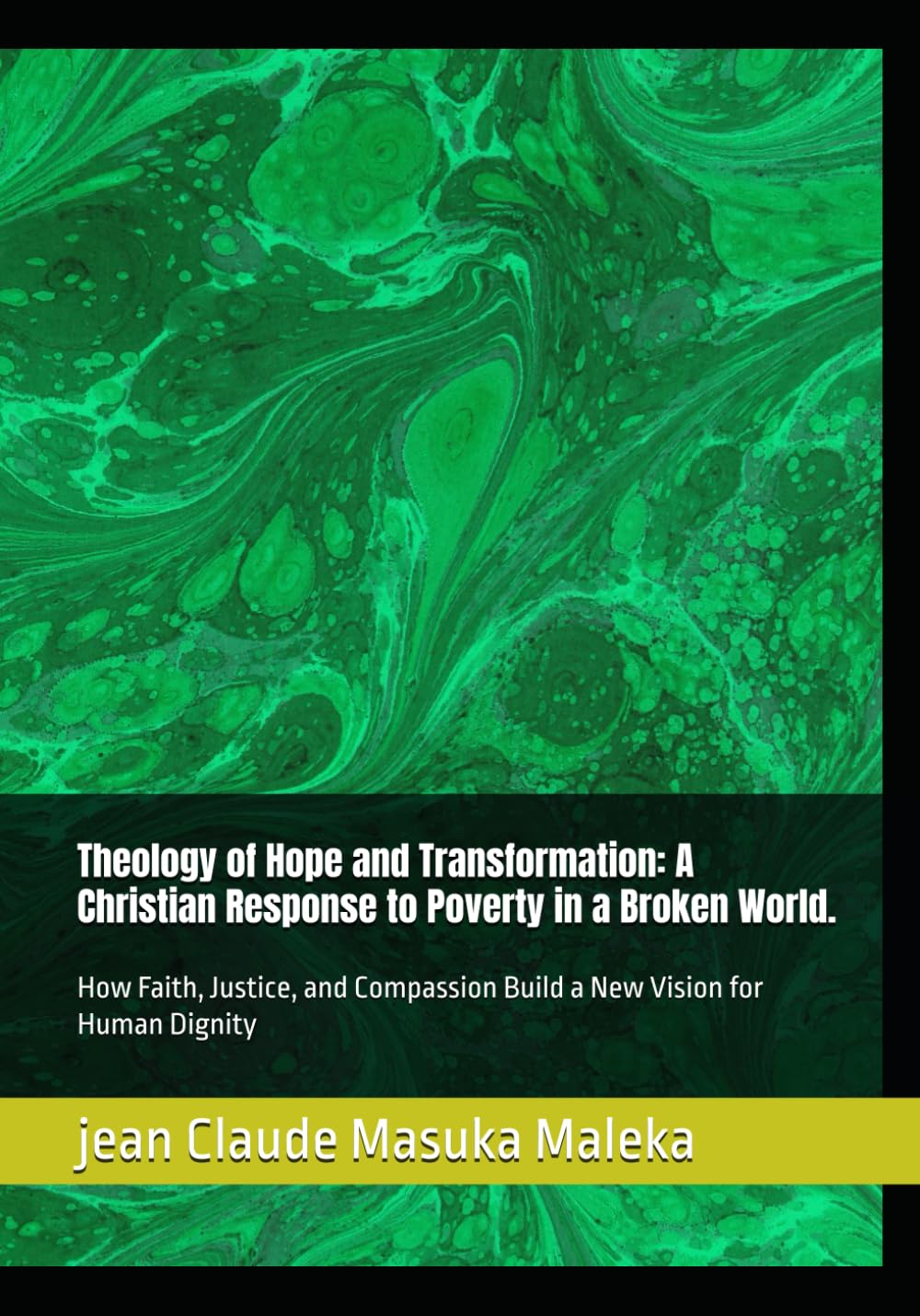 Theology of Hope and Transformation: A Christian Response to Poverty in a Broken World.: How Faith, Justice, and Compassion Build a New Vision for Human Dignity