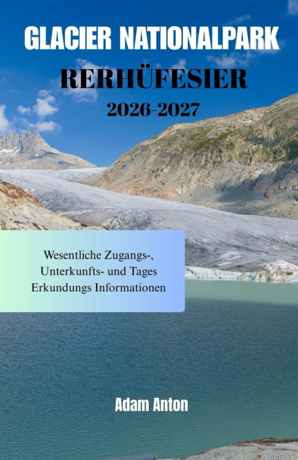 GLACIER-NATIONALPARK REISEFÜHRER 2026-2027: Wesentliche Zugangs-, Unterkunfts- und Tages Erkundungs Informationen