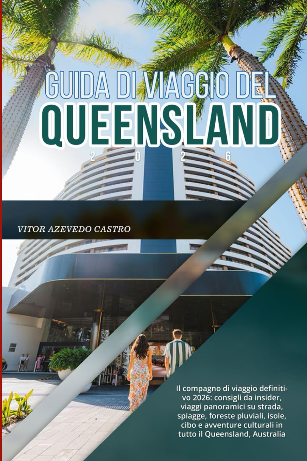 GUIDA DI VIAGGIO DEL QUEENSLAND 2026: Il compagno di viaggio definitivo 2026: consigli da insider, viaggi panoramici su strada, spiagge, foreste ... culturali in tutto il Queensland, Australia