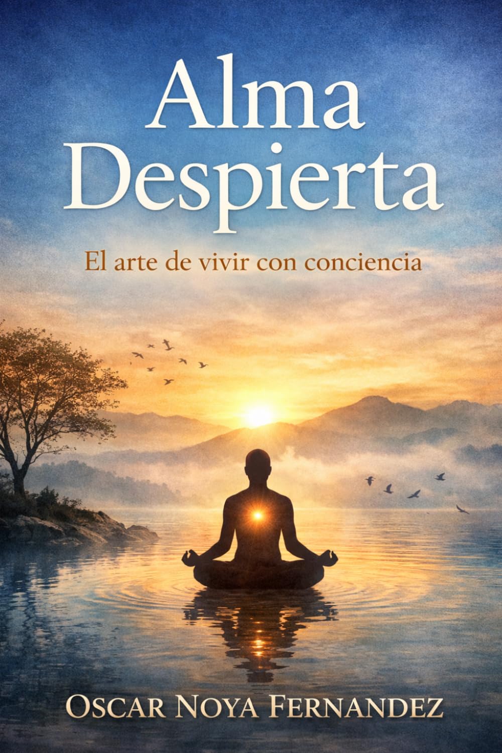 ALMA DESPIERTA: EL ARTE DE VIVIR CON CONCIENCIA