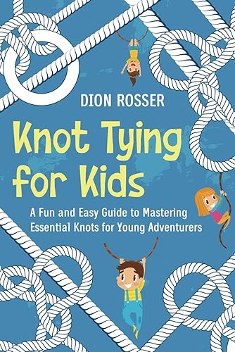 Knot Tying for Kids: A Fun and Easy Guide to Mastering Essential Knots for Young Adventurers (Outdoor Skills for Kids)