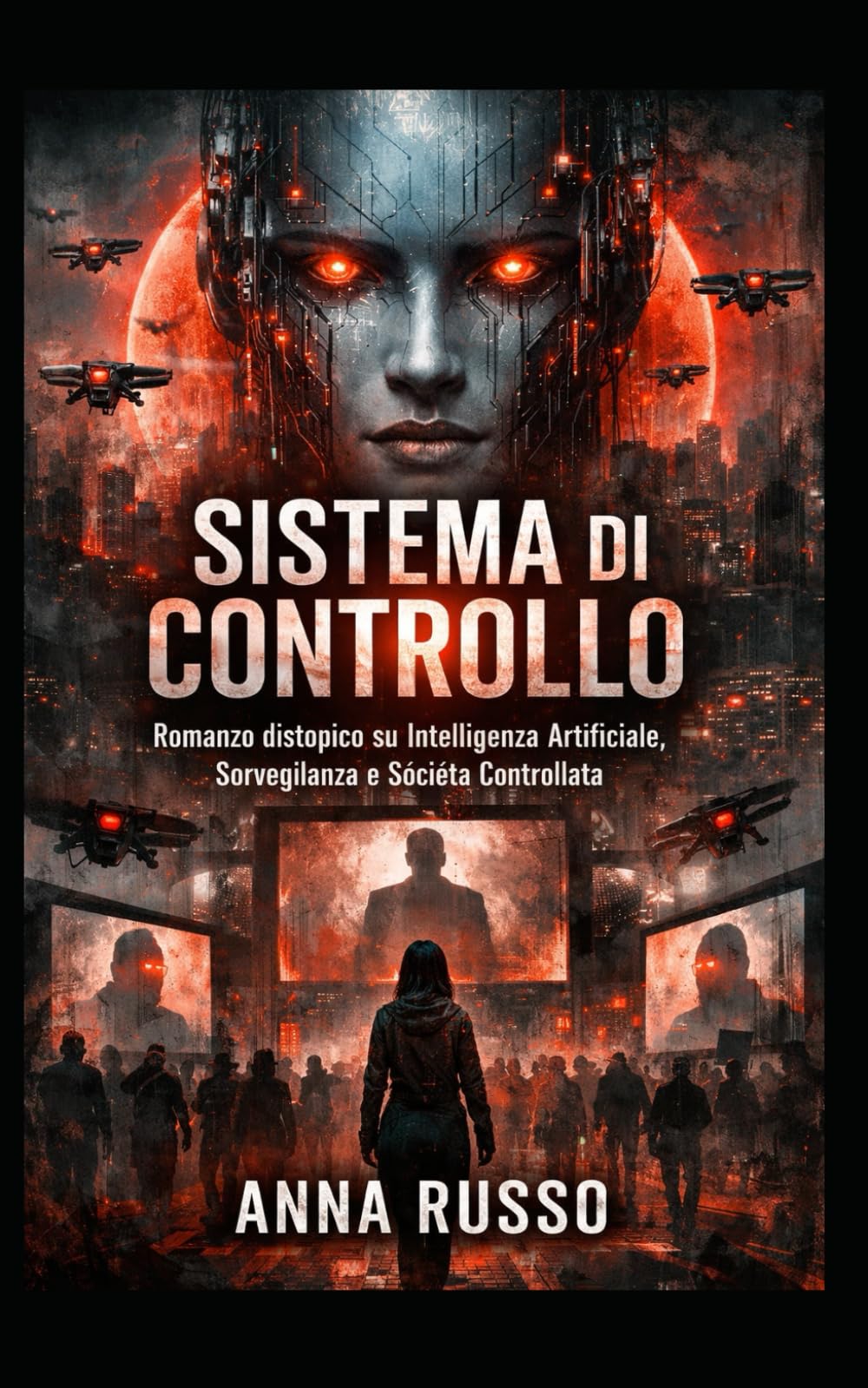 Sistema Di Controllo: Romanzo distopico su Intelligenza Artificiale, Sorveglianza e Società Controllata. Previsioni e analisi. (Top Secret)
