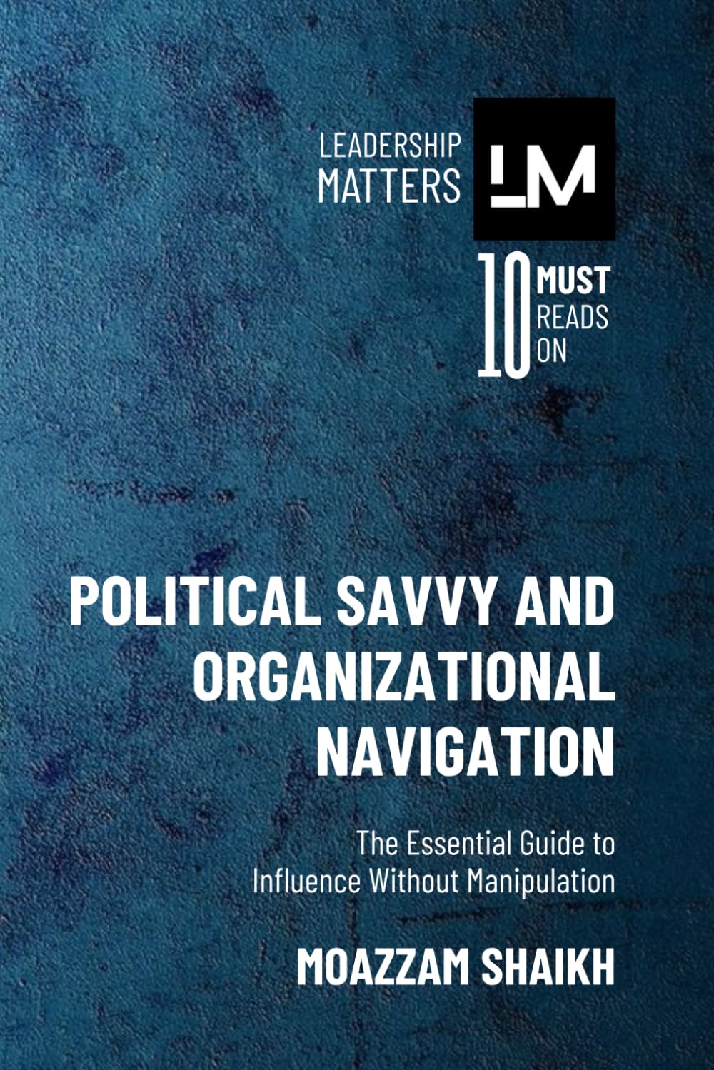 Political Savvy and Organizational Navigation: The Essential Guide to Influence Without Manipulation