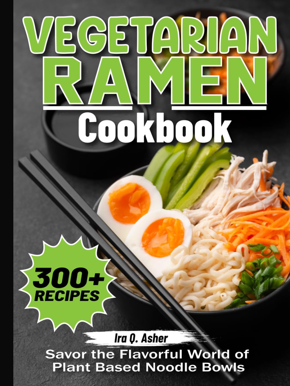 Vegetarian Ramen Cookbook: Savor the Flavorful World of Plant Based Noodle Bowls