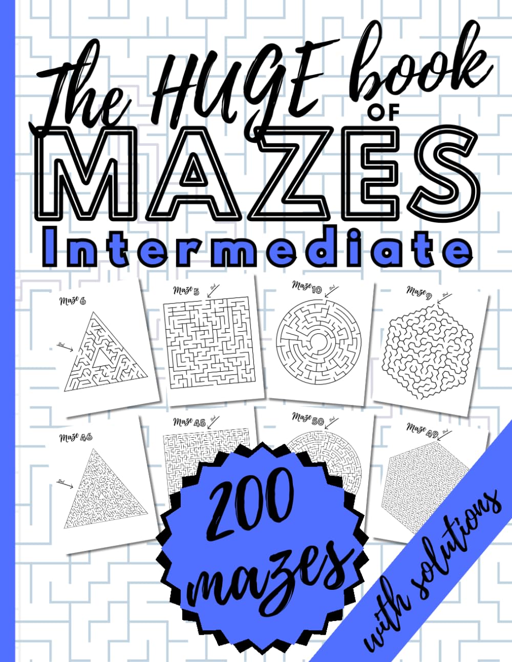 The HUGE Book of Mazes for Intermediate. 200 Mazes with Solutions: Maze Puzzle Book for Adults. Four Different Types of Mazes. Holiday Fun. Stress Relief.