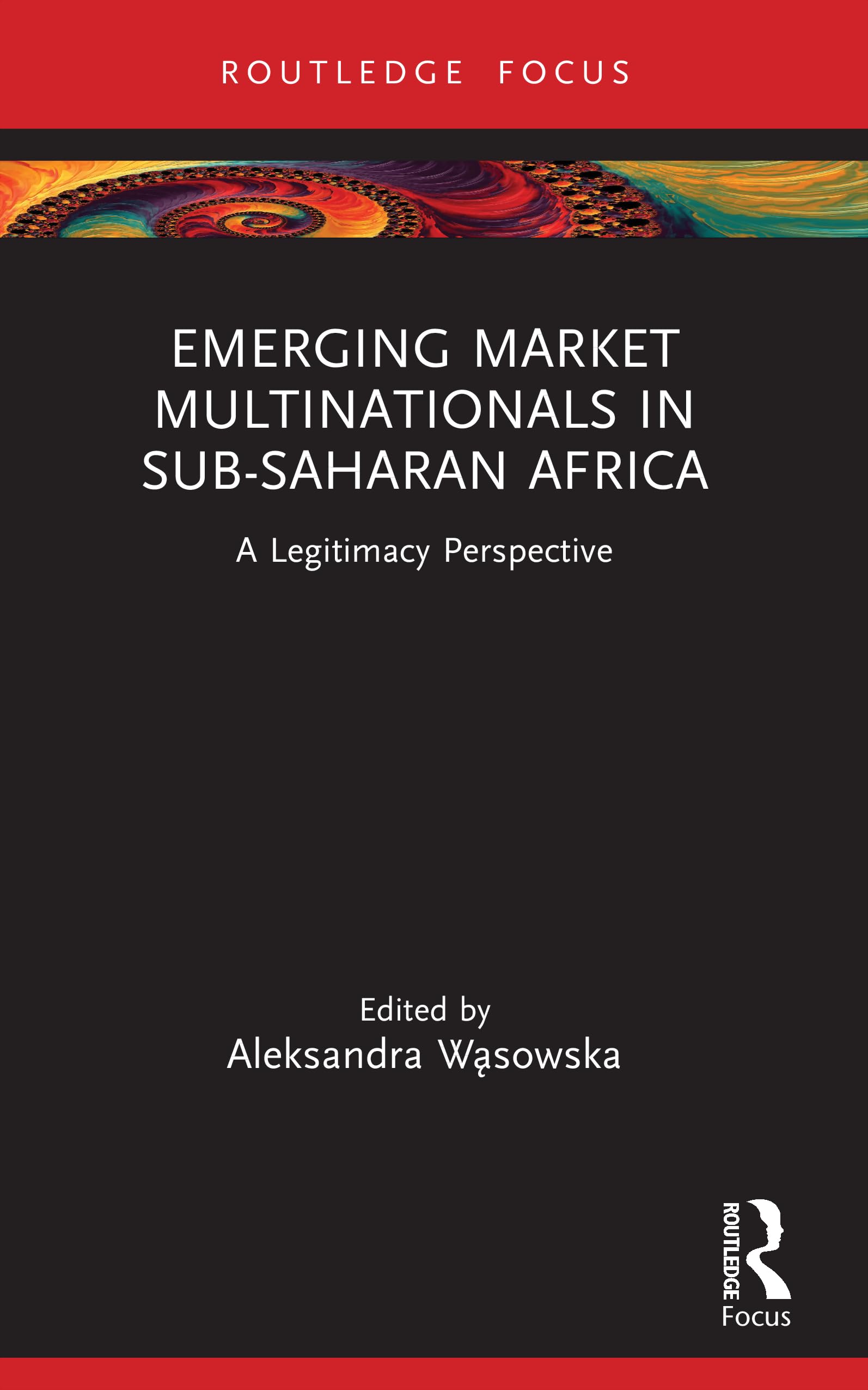 Emerging Market Multinationals in Sub-Saharan Africa: A Legitimacy Perspective (Routledge Focus on Business and Management)