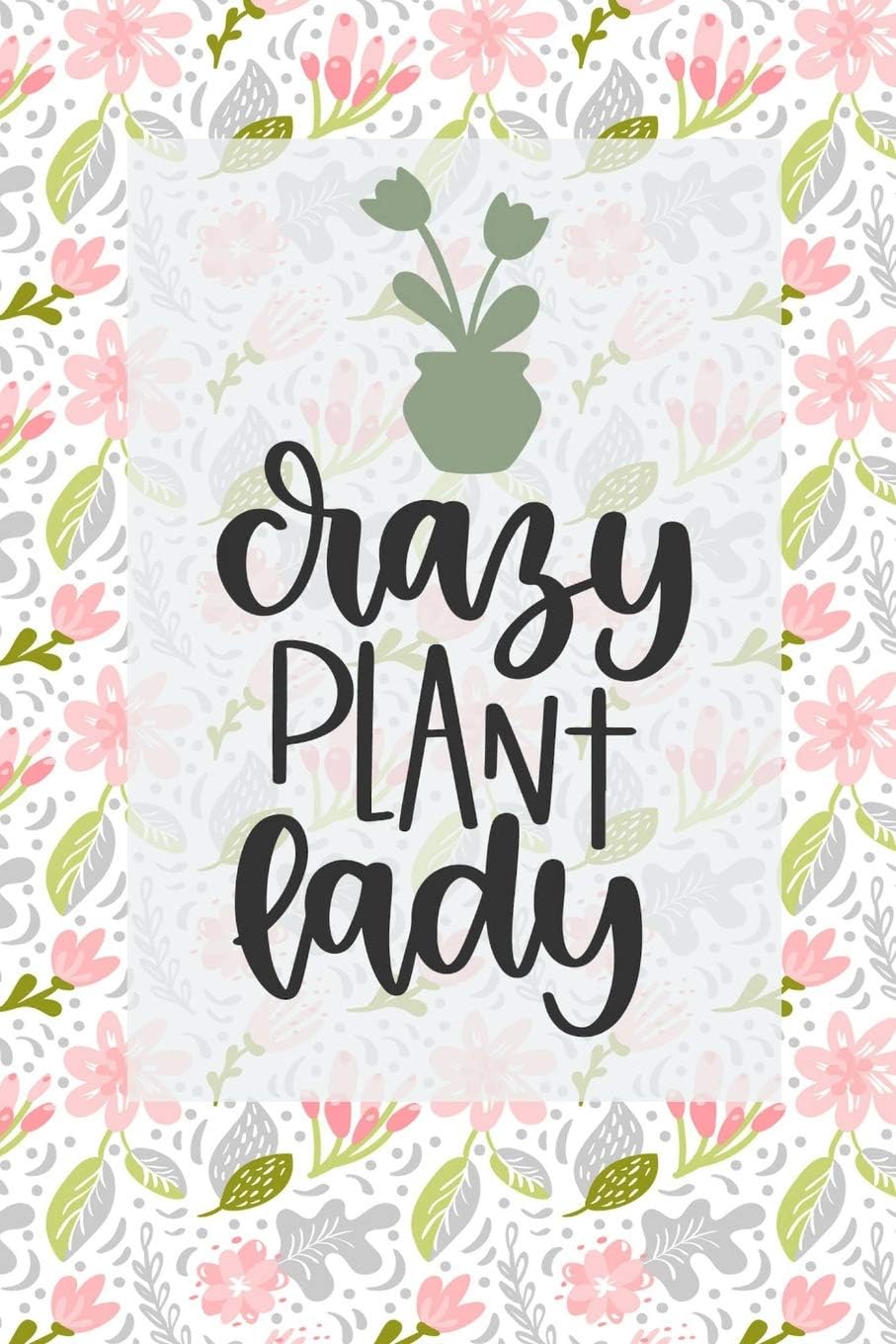 Crazy Plant Lady: Modern and Cute Floral Journal/Notebook to write and doodle in with lined and blank pages