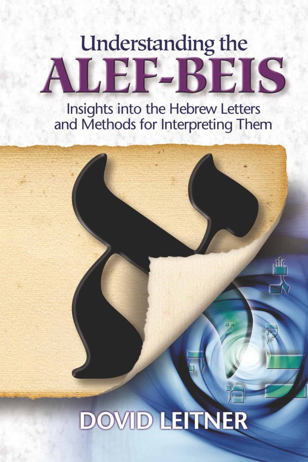 Understanding the Alef-Beis: Insights into the Hebrew Letters and Methods for Interpreting Them