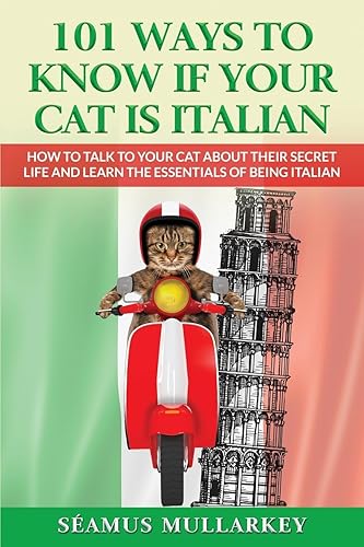 101 Ways To Know If Your Cat Is Italian: How To Talk To Your Cat About Its Secret Life And Learn The Essence Of Being Italian, A Funny Cat Book And ... Those Who Love Italy (The Cats of The World)