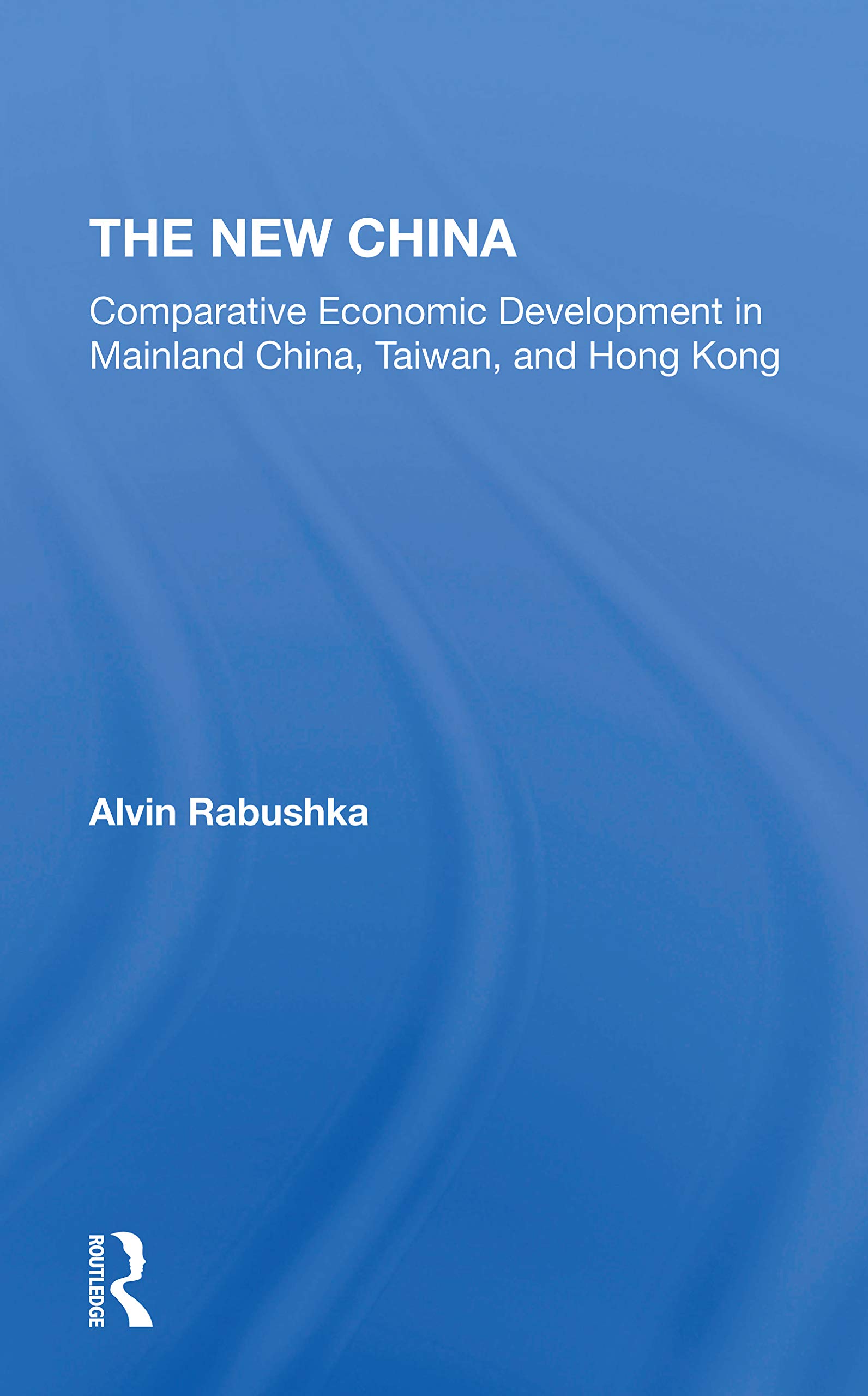 The New China: Comparative Economic Development In Mainland China, Taiwan, And Hong Kong