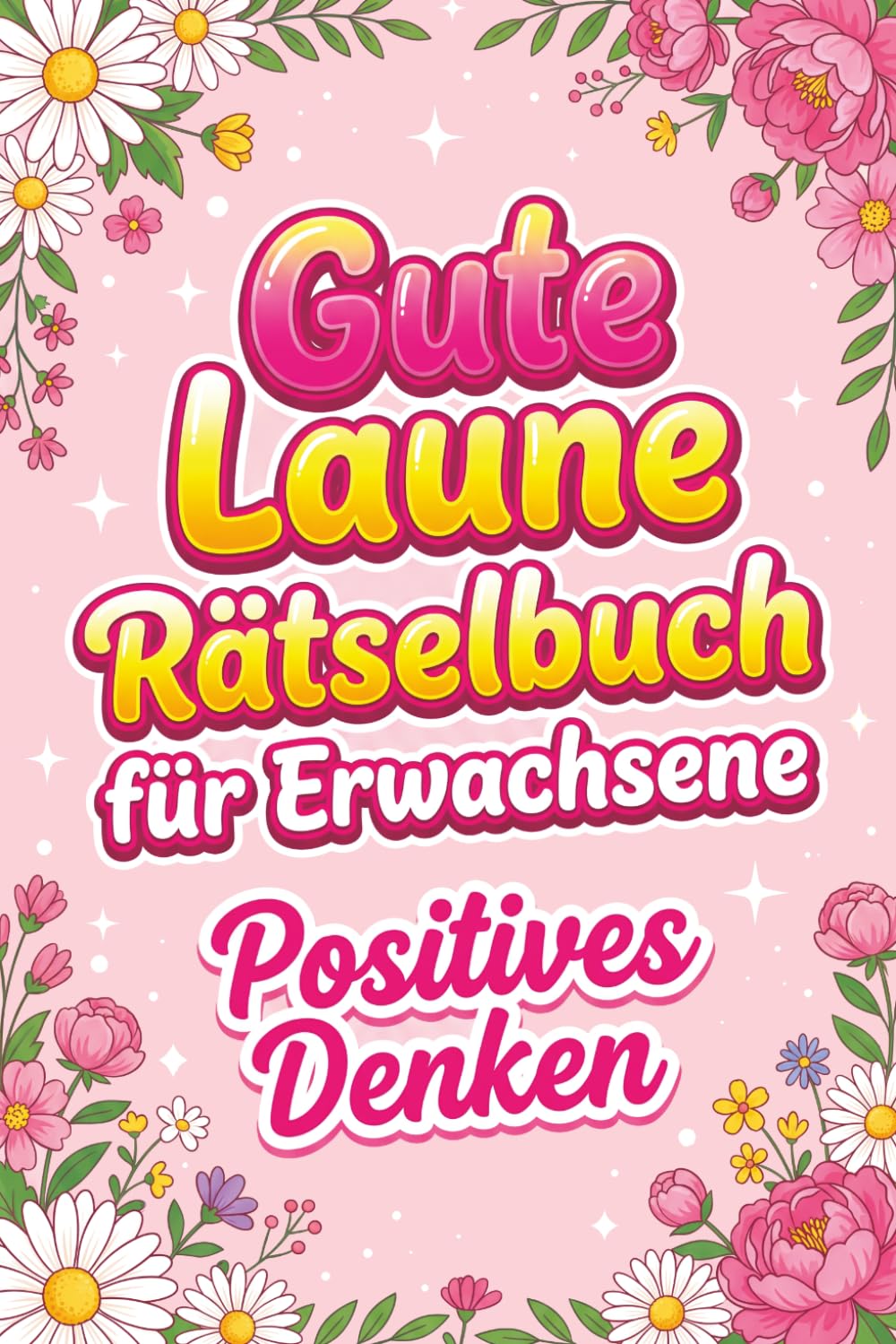 Gute Laune Rätselbuch für Erwachsene - Positives Denken: Große Rätselmischung mit Sudoku, Wortsuche und Denksportaufgaben – Für gute Laune und Entspannung