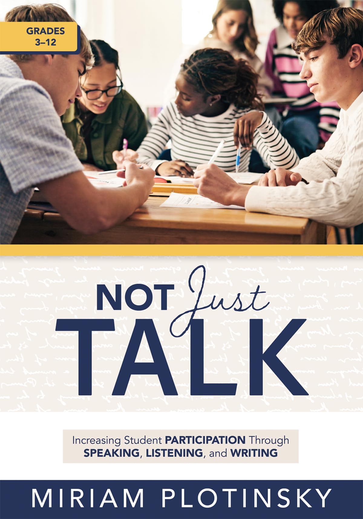 Not Just Talk: Increasing Student Participation Through Speaking, Listening, and Writing, Grades 3-12 (Ready-To-Use Strategies to Increase Student Participation)