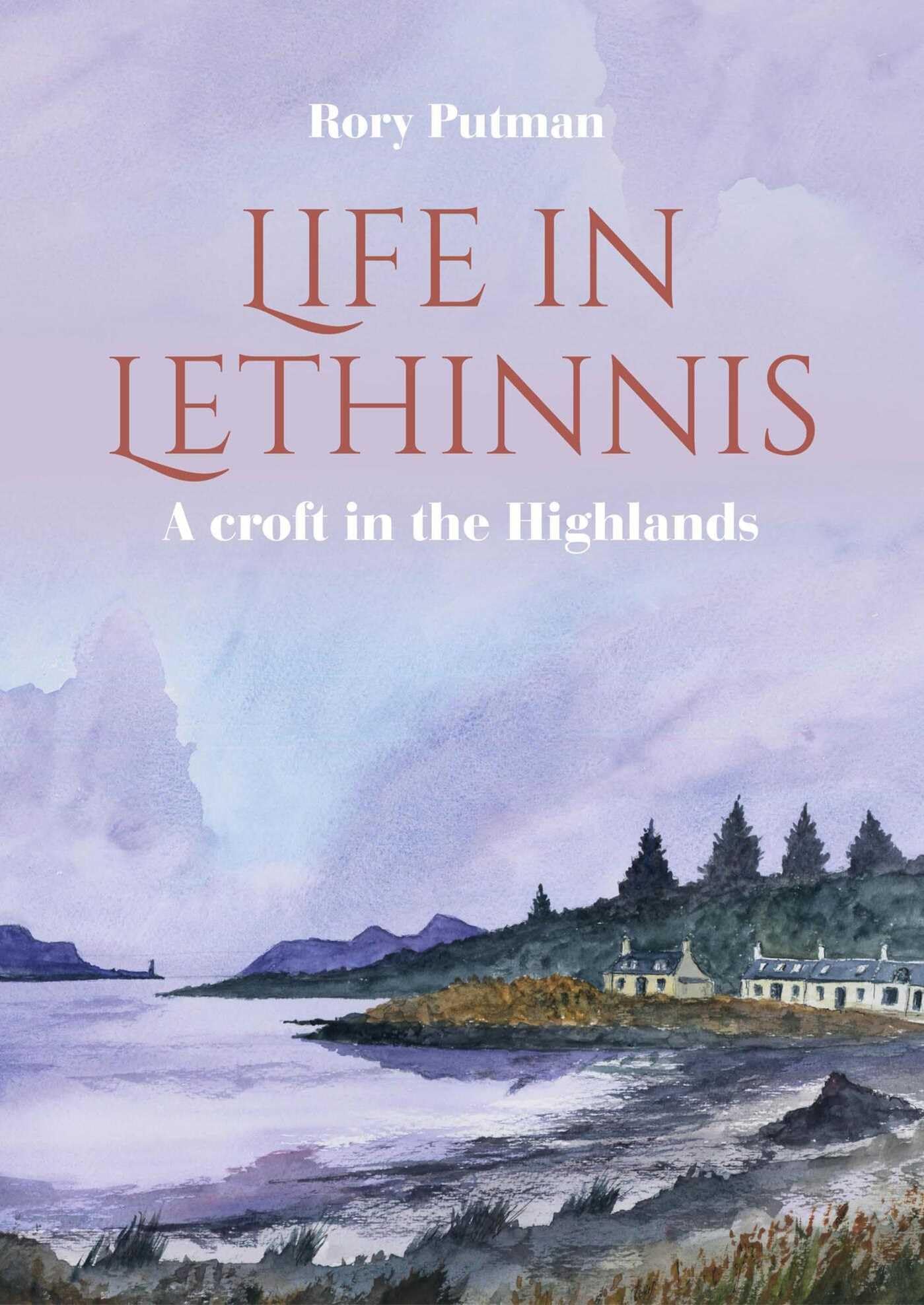 Life in Lethinnis: A croft in the Highlands by Rory Putman PAPERBACK