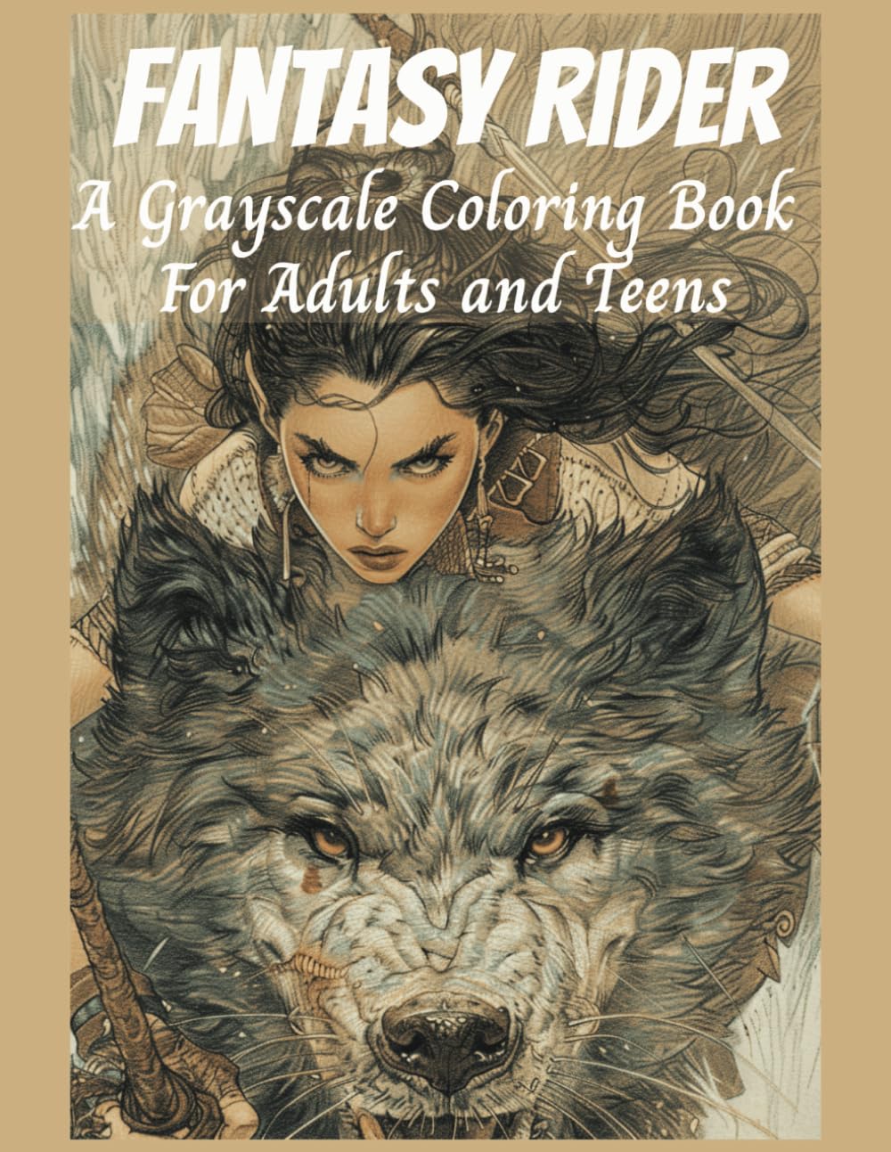 Fantasy Rider A Grayscale Coloring Book For Adults and Teens: Make-Believe Rides on Mythical Creatures, Fantasy Animals, Dragons, and Other Imaginary Beasts