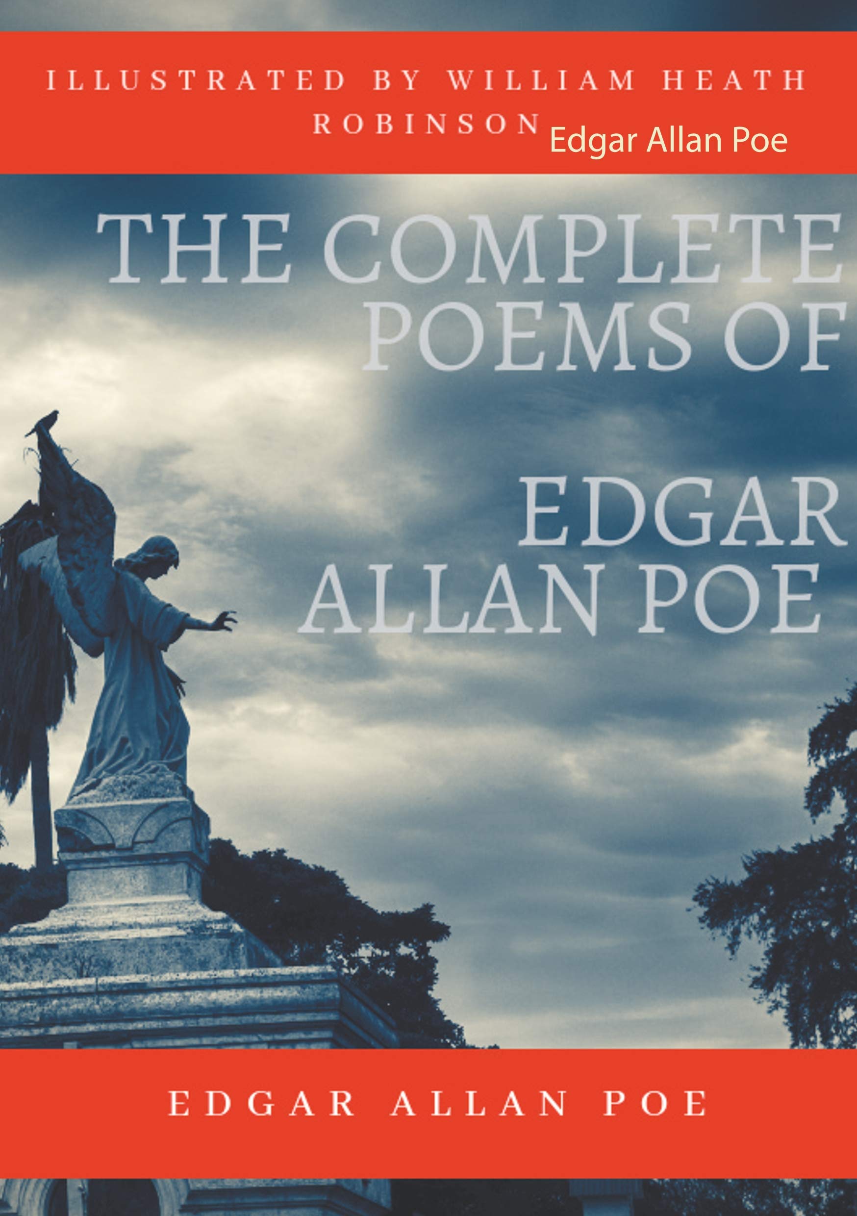 The Complete Poems of Edgar Allan Poe Illustrated by William Heath Robinson: Poetical Works and Poetry (unabridged versions)