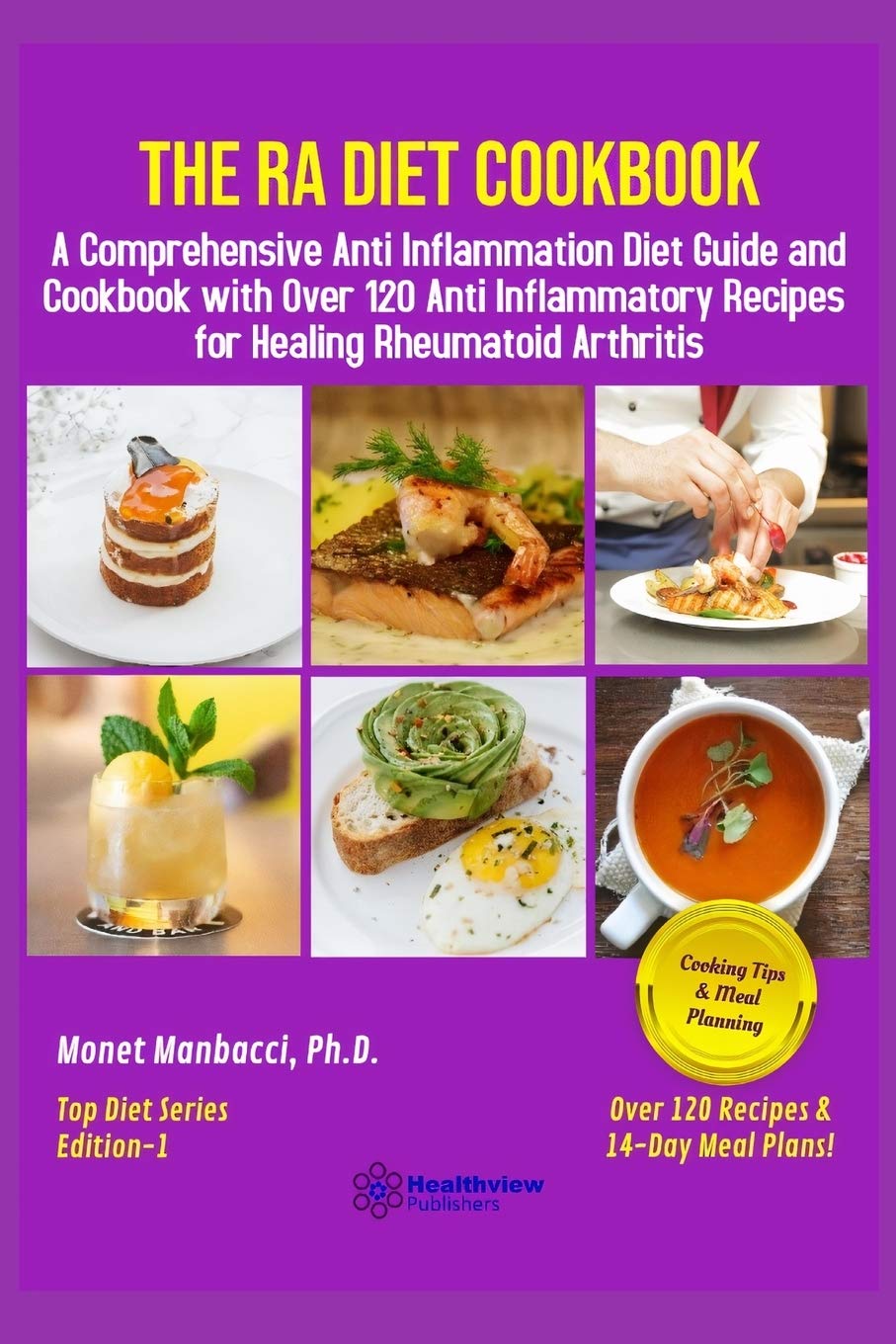 The RA Diet Cookbook: A Comprehensive Anti Inflammation Diet Guide and Cookbook with Over 120 Anti Inflammatory Recipes for Healing Rheumatoid Arthritis