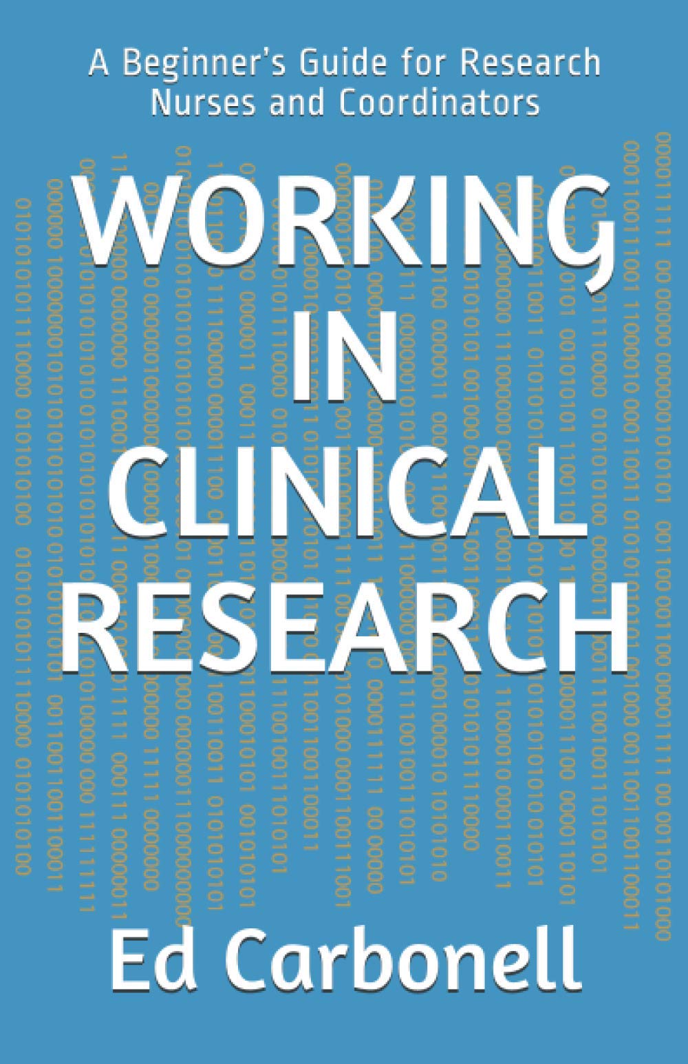 WORKING IN CLINICAL RESEARCH: A Beginner’s Guide for Research Nurses and Coordinators