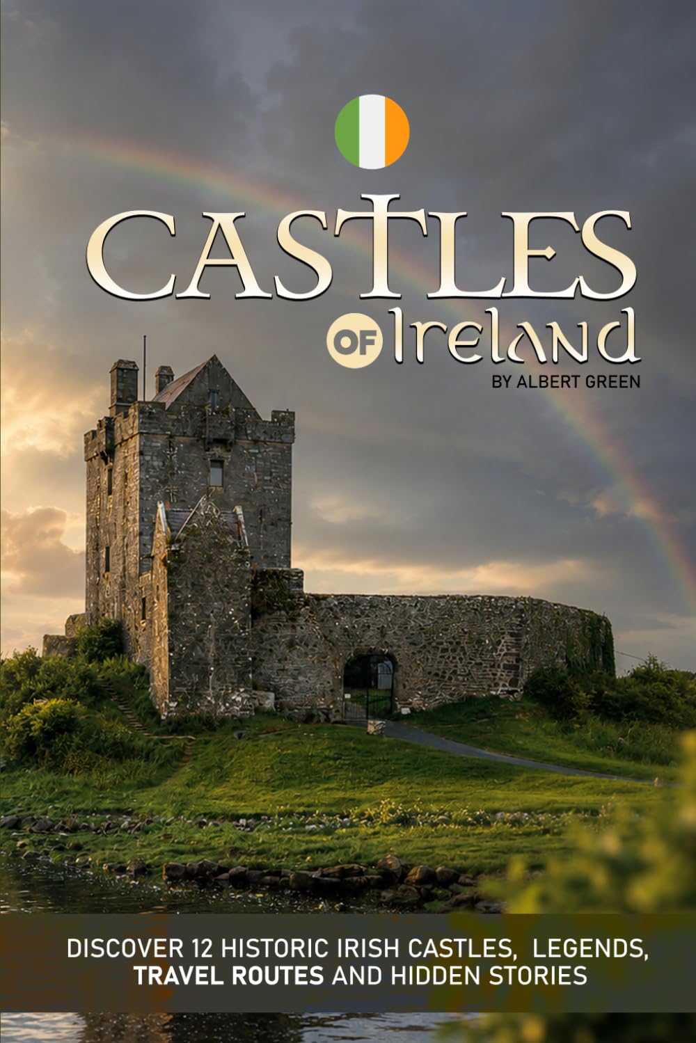 Castles of Ireland: Discover 12 Historic Irish Castles, Legends, Travel Routes and Hidden Stories: A Traveller’s Guide to Ireland’s Most Iconic Castles, History and Hidden Places