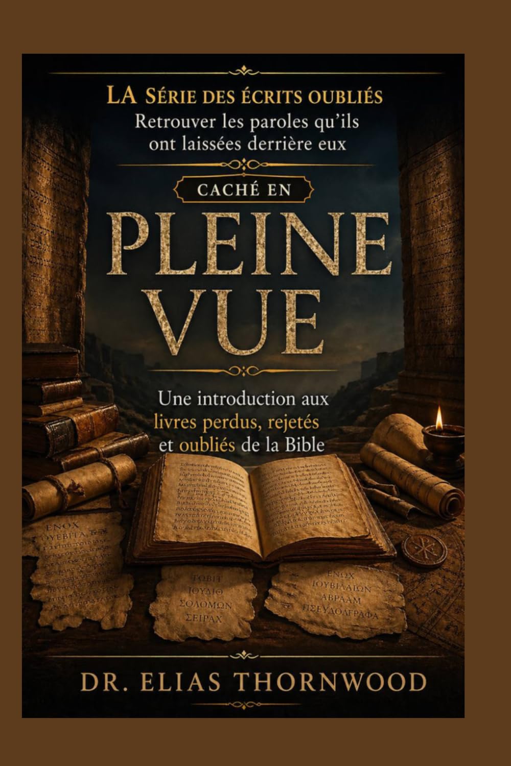 Caché en Pleine Vue: Une introduction aux livres perdus, rejetés et oubliés de la Bible (LA SÉRIE DES ÉCRITS OUBLIÉS : Retrouver les paroles qu’ils ont laissées derrière eux)