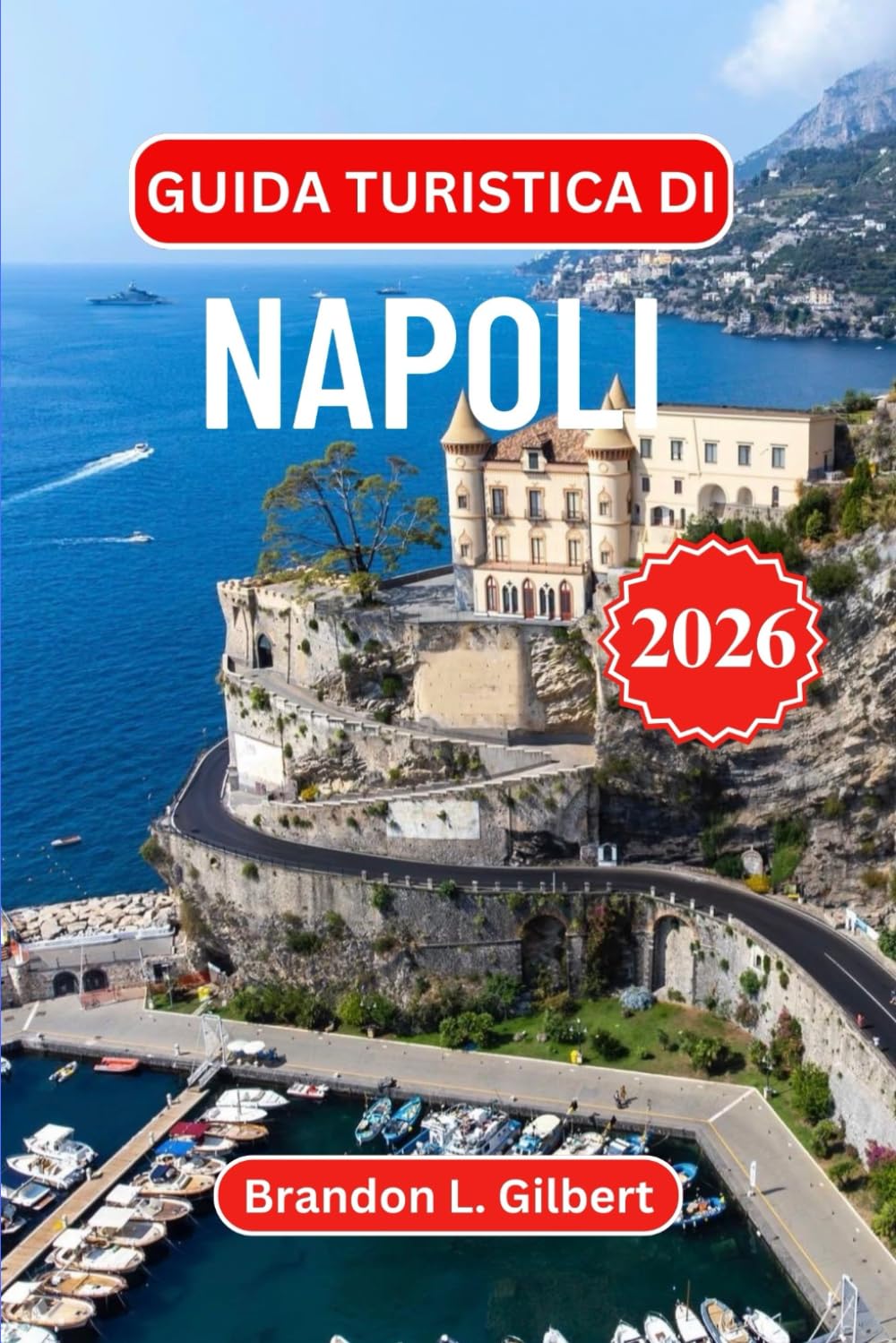 Guida turistica di Napoli 2026: Scopri Pompei, il Vesuvio, le rovine sotterranee nascoste, le fughe al mare, la cucina autentica e i panorami costieri con consigli pratici per ogni viaggiatore