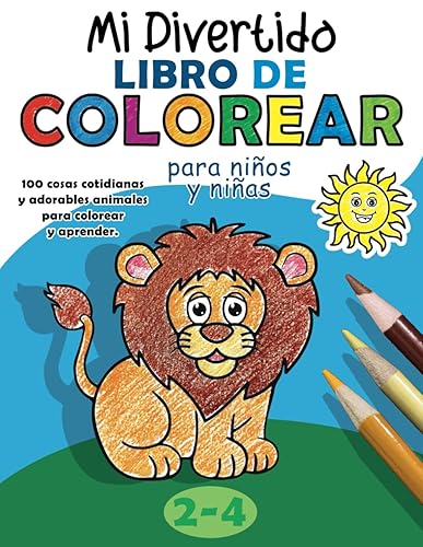 Mi divertido libro de colorear para niños y niñas de 2 a 4 años 100 cosas cotidianas y adorables animales para colorear y aprender. (Spanish Edition)