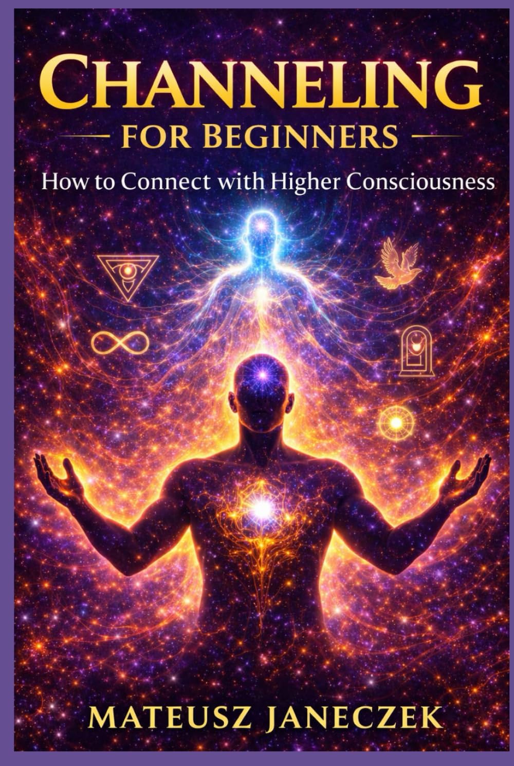 Channeling for Beginners – How to Connect with Higher Consciousness (Dreams and Intuition Path: Symbols, Inner Guidance, and Hermetic Wisdom)