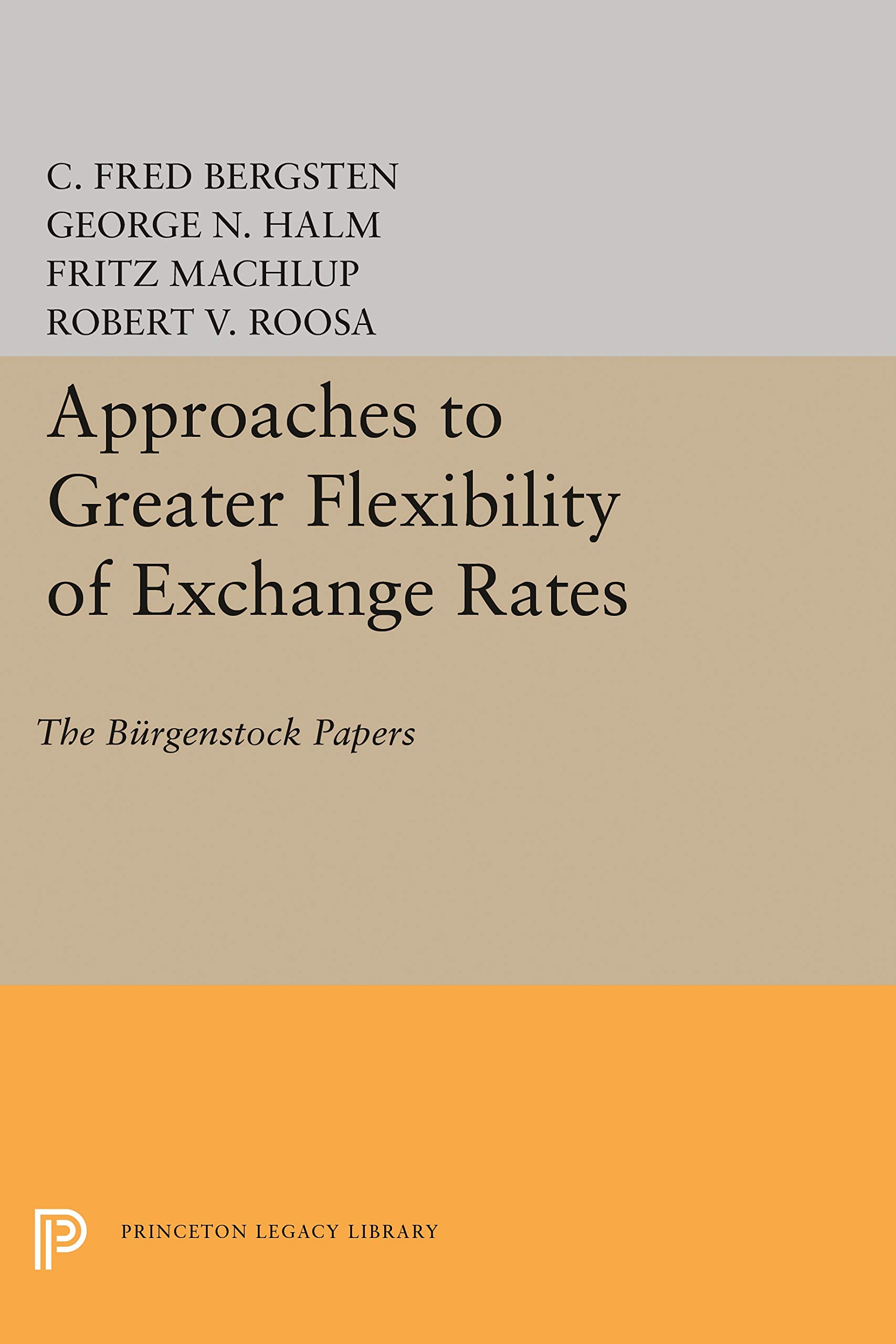 Bergsten: Approaches To Greater Flexibility Of Exchange Rates: The Bürgenstock Papers (Princeton Legacy Library, 1441)