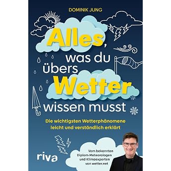 Alles was du  bers Wetter wissen musst Die wichtigsten Wetterph nomene leicht und verst ndlich erkl rt Vom bekannten Diplom-Meteorologen und Klimaexperten von wetter.net