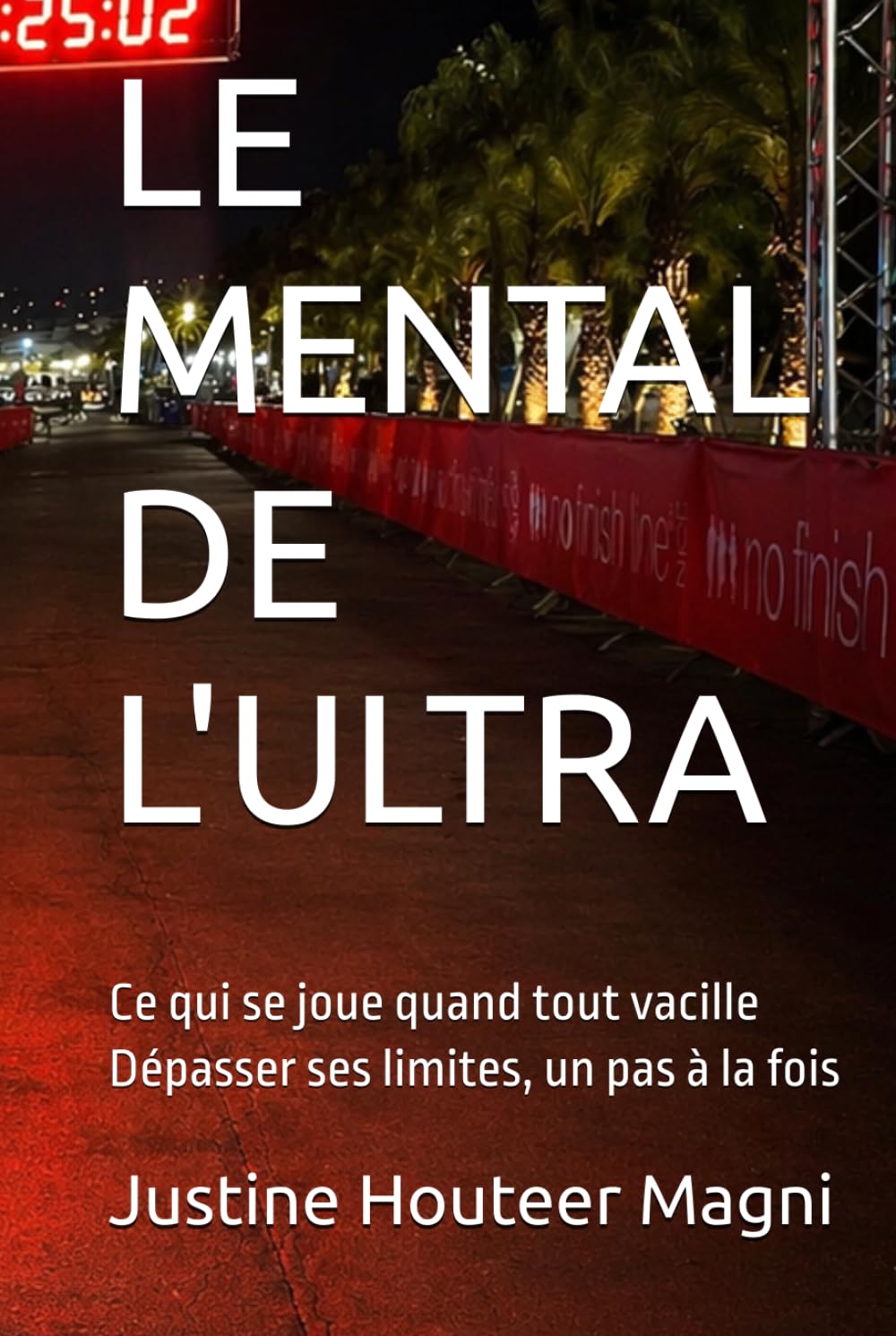 LE MENTAL DE L'ULTRA: Ce qui se joue quand tout vacille Dépasser ses limites, un pas à la fois