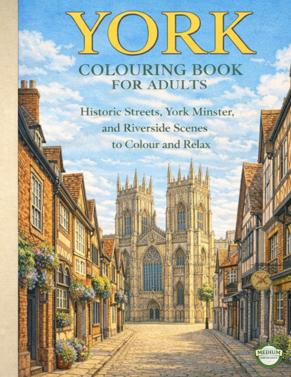 YORK COLOURING BOOK FOR ADULTS: Historic Streets, York Minster, and Riverside Scenes to Colour and Relax