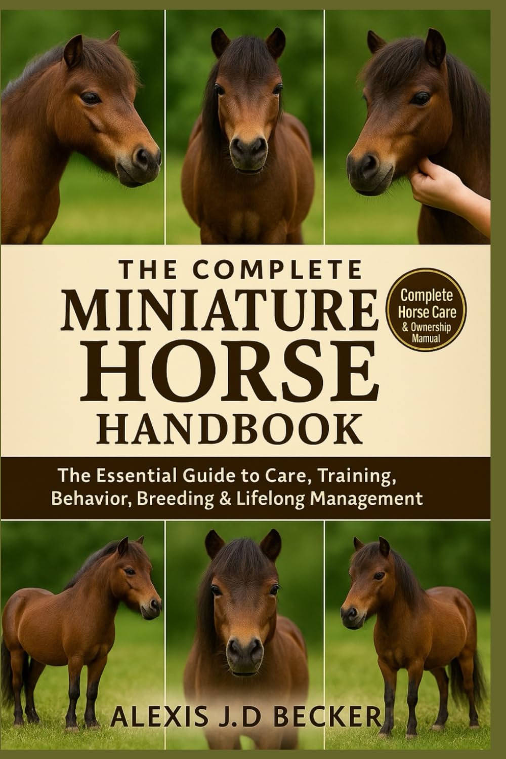 THE COMPLETE MINIATURE HORSE HANDBOOK: Your Ultimate Guide to Care, Training, Health, Behavior, and Lifelong Mini Horse Ownership