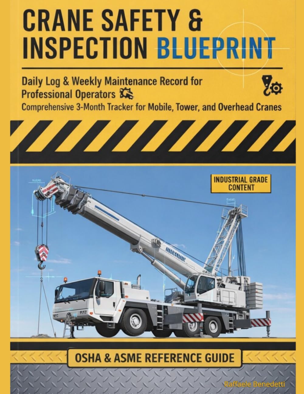 CRANE SAFETY & INSPECTION BLUEPRINT: Daily Log & Weekly Maintenance Record for Professional Operators. Comprehensive 3-Month Tracker for Mobile, Tower, and Overhead Cranes.