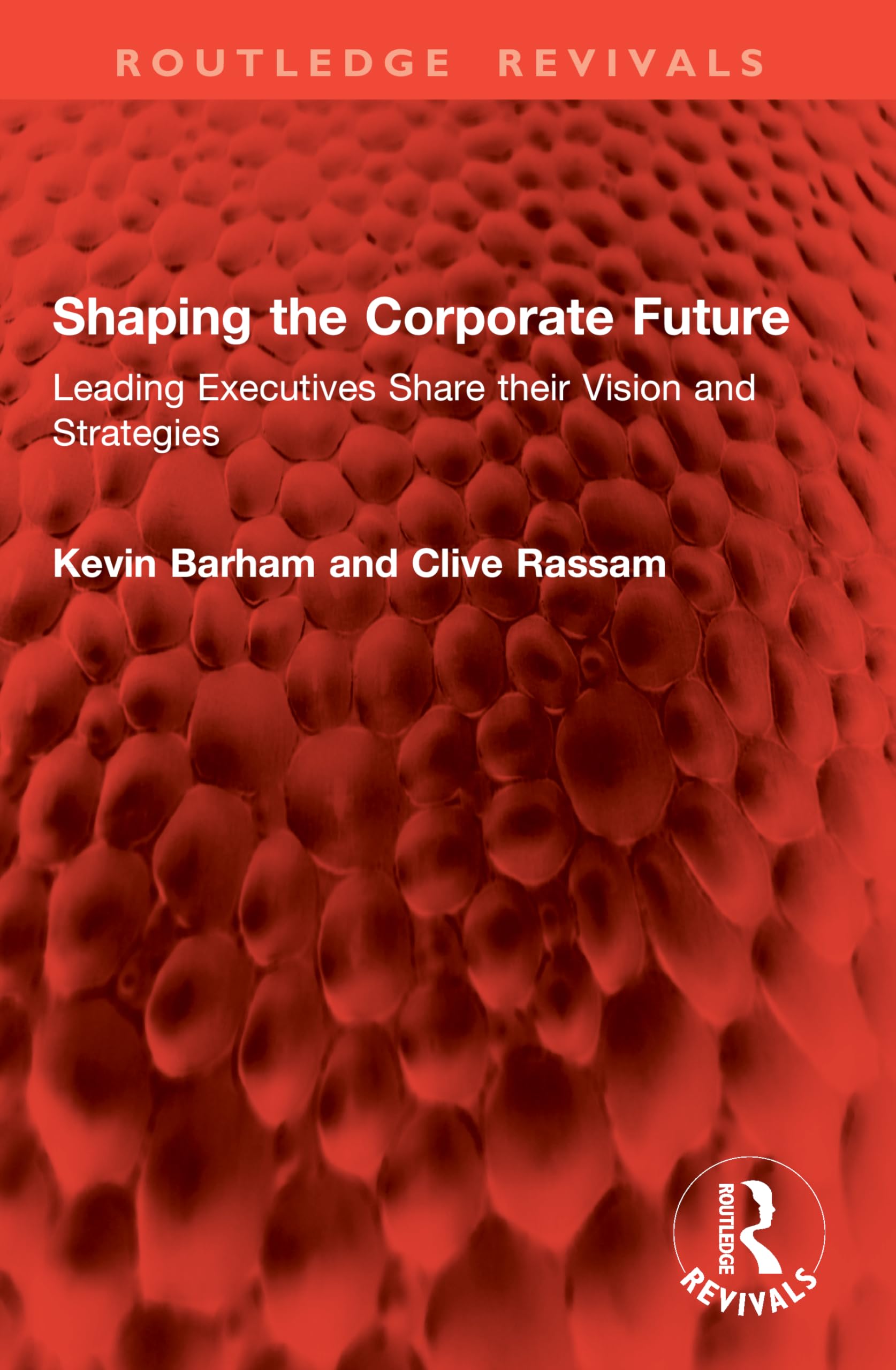 Shaping the Corporate Future: Leading Executives Share their Vision and Strategies (Routledge Revivals)