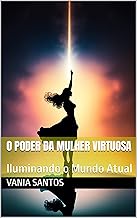 O Poder da Mulher Virtuosa: Iluminando o Mundo Atual