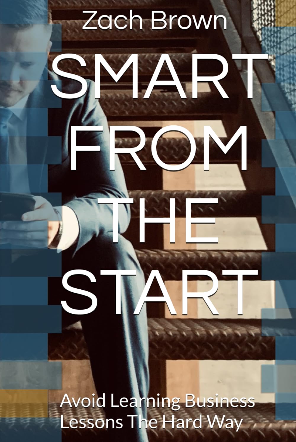 SMART FROM THE START: Avoid Learning Business Lessons The Hard Way