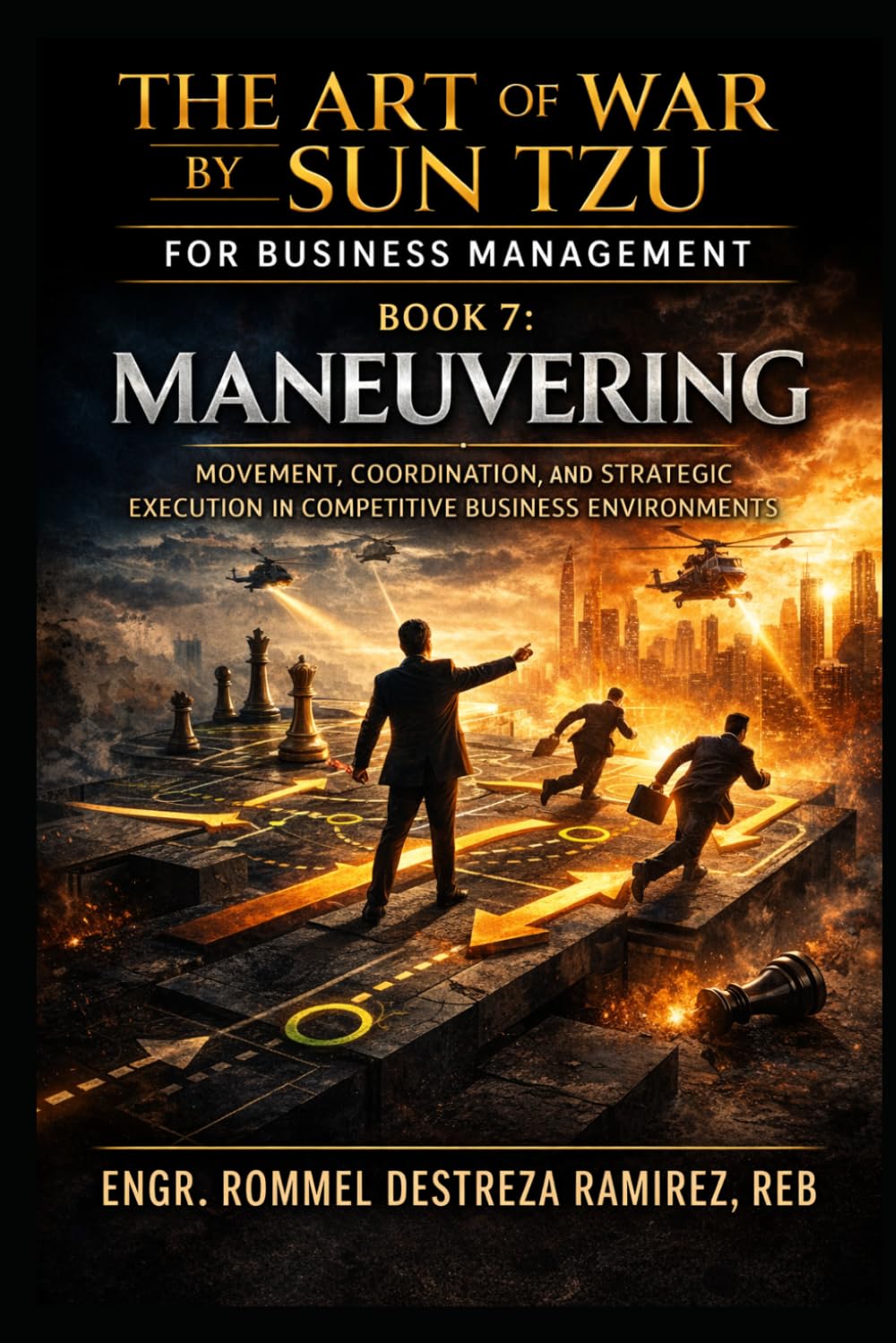 THE ART OF WAR BY SUN TZU FOR BUSINESS MANAGEMENT: Maneuvering: Movement, Coordination, and Strategic Execution in Competitive Business Environments