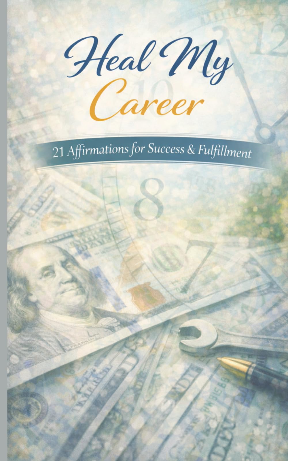 Heal My Career: A pocket size booklet of 21 carefully crafted affirmations to read daily and manifest success and abundance (Heal My Life - Affirmation Booklet Series)