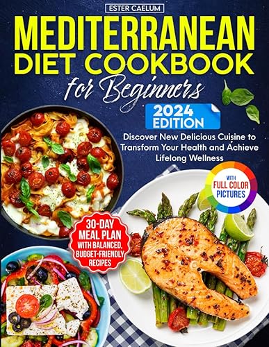 Mediterranean Diet Cookbook for Beginners: 30-Day Easy Meal Plan with Balanced, Budget-Friendly Recipes. Discover New Delicious Cuisine to Transform Your Health and Achieve Lifelong Wellness
