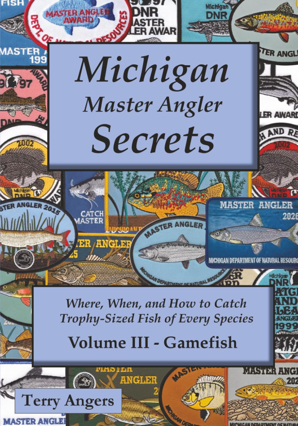 Michigan Master Angler Secrets - Volume III – Gamefish: Where, When, and How to Catch Trophy-Sized Fish of Every Species: 3