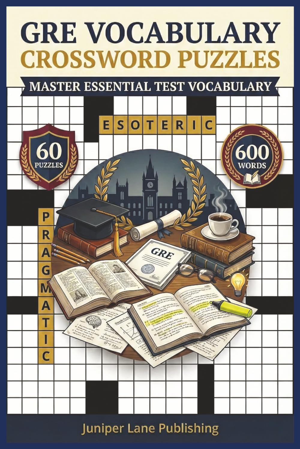 GRE Vocabulary Crossword Puzzle Book: 60 Puzzles with 600 Words Mastering Advanced Vocabulary, Academic Terms, Test Prep Words, and Language Skills ... (Juniper Lane Exam Prep Crossword Series)