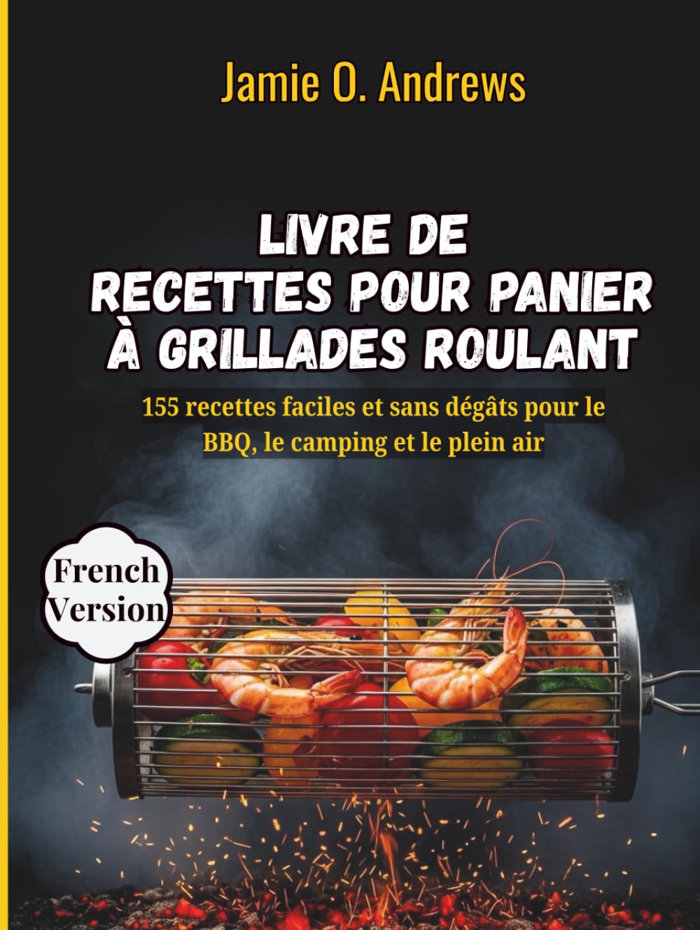 Livre de recettes pour panier à grillades roulant: 155 recettes faciles et sans dégâts pour le BBQ, le camping et le plein air
