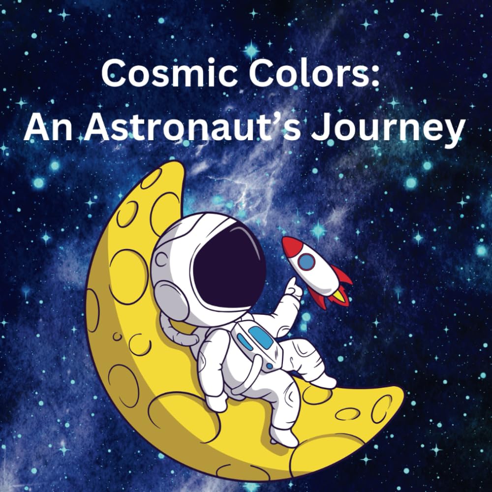 Cosmic Colors: An Astronaut's Journey: Join the Astronauts and Bring Space to Life with Colors!